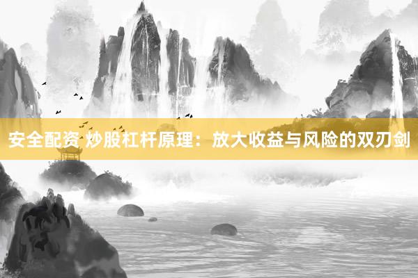 安全配資 炒股杠桿原理：放大收益與風(fēng)險(xiǎn)的雙刃劍